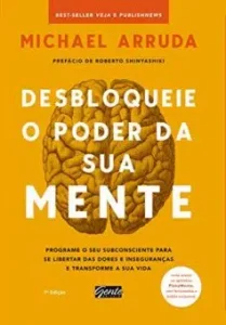 “Desbloqueie o poder da sua mente: Programe o seu subconsciente para se libertar das dores e inseguranças e transforme a sua vida” Michael Arruda