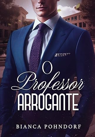 «O Professor Arrogante» por  Bianca Pohndorf 