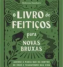 «O livro de feitiços para novas bruxas Acesse a magia que há dentro de você e transforme sua vida» Ambrosia Hawthorn